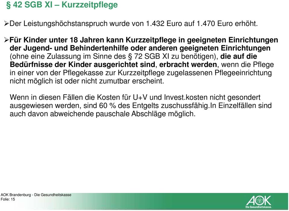 des 72 SGB XI zu benötigen), die auf die Bedürfnisse der Kinder ausgerichtet sind, erbracht werden, wenn die Pflege in einer von der Pflegekasse zur Kurzzeitpflege zugelassenen