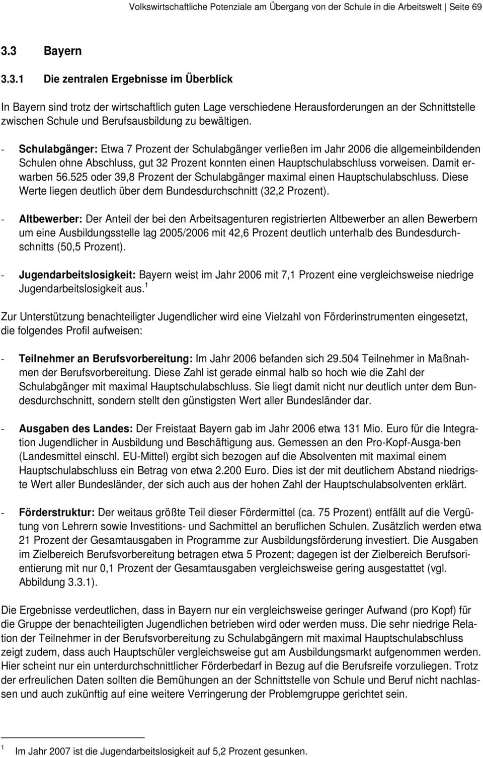 - Schulabgänger: Etwa 7 Prozent der Schulabgänger verließen im Jahr 2006 die allgemeinbildenden Schulen ohne Abschluss, gut 32 Prozent konnten einen Hauptschulabschluss vorweisen. Damit erwarben 56.