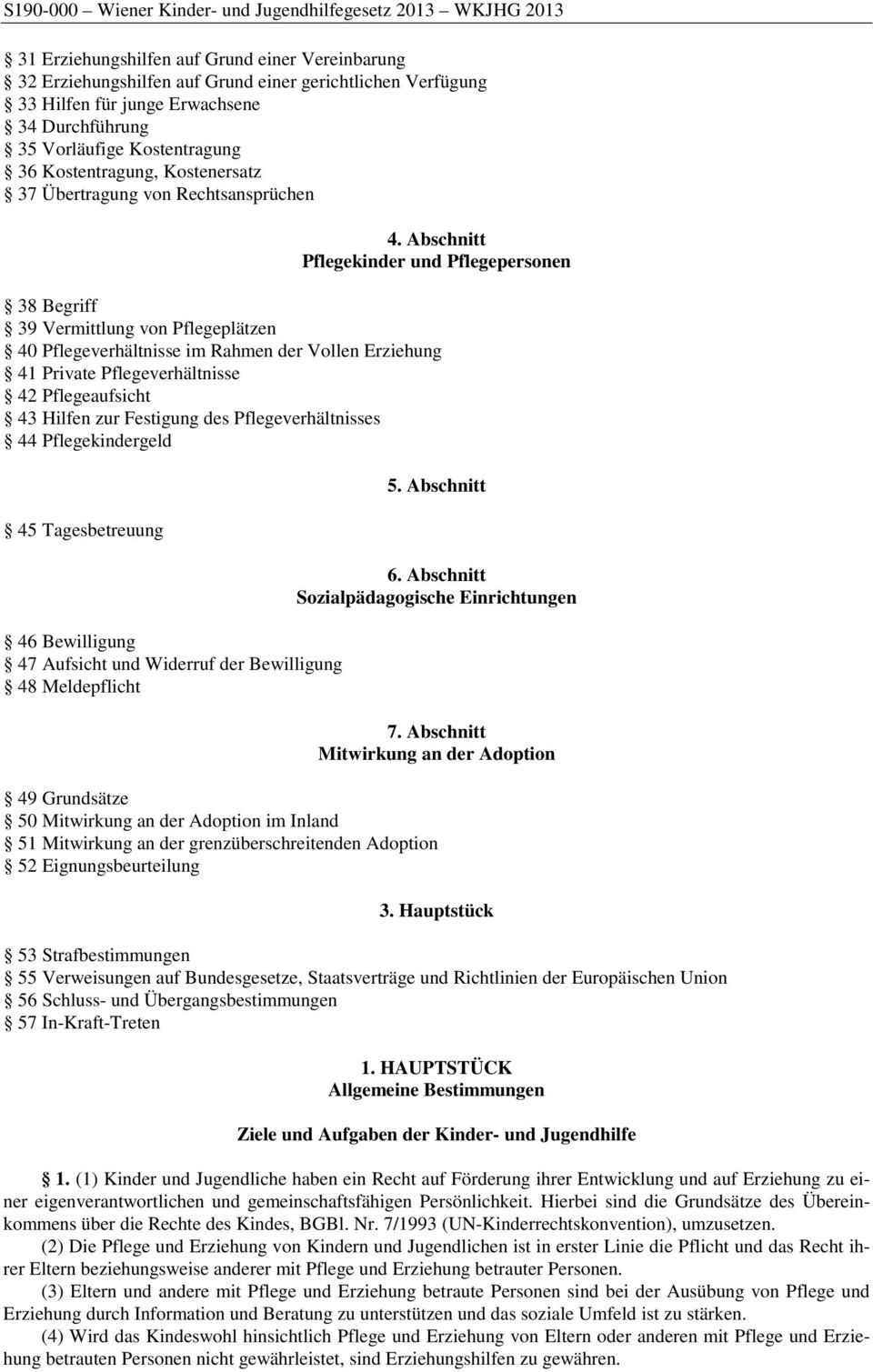 Abschnitt Pflegekinder und Pflegepersonen 38 Begriff 39 Vermittlung von Pflegeplätzen 40 Pflegeverhältnisse im Rahmen der Vollen Erziehung 41 Private Pflegeverhältnisse 42 Pflegeaufsicht 43 Hilfen