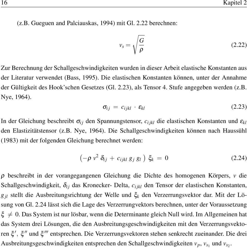 Die elastischen Konstanten können, unter der Annahme der Gültigkeit des Hook schen Gesetzes (Gl. 2.23), als Tensor 4. Stufe angegeben werden (z.b. Nye, 1964). σ i j = c i jkl ε kl (2.