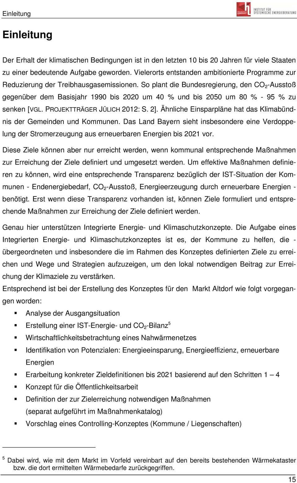 So plant die Bundesregierung, den CO 2 -Ausstoß gegenüber dem Basisjahr 1990 bis 2020 um 40 % und bis 2050 um 80 % - 95 % zu senken [VGL. PROJEKTTRÄGER JÜLICH 2012: S. 2].