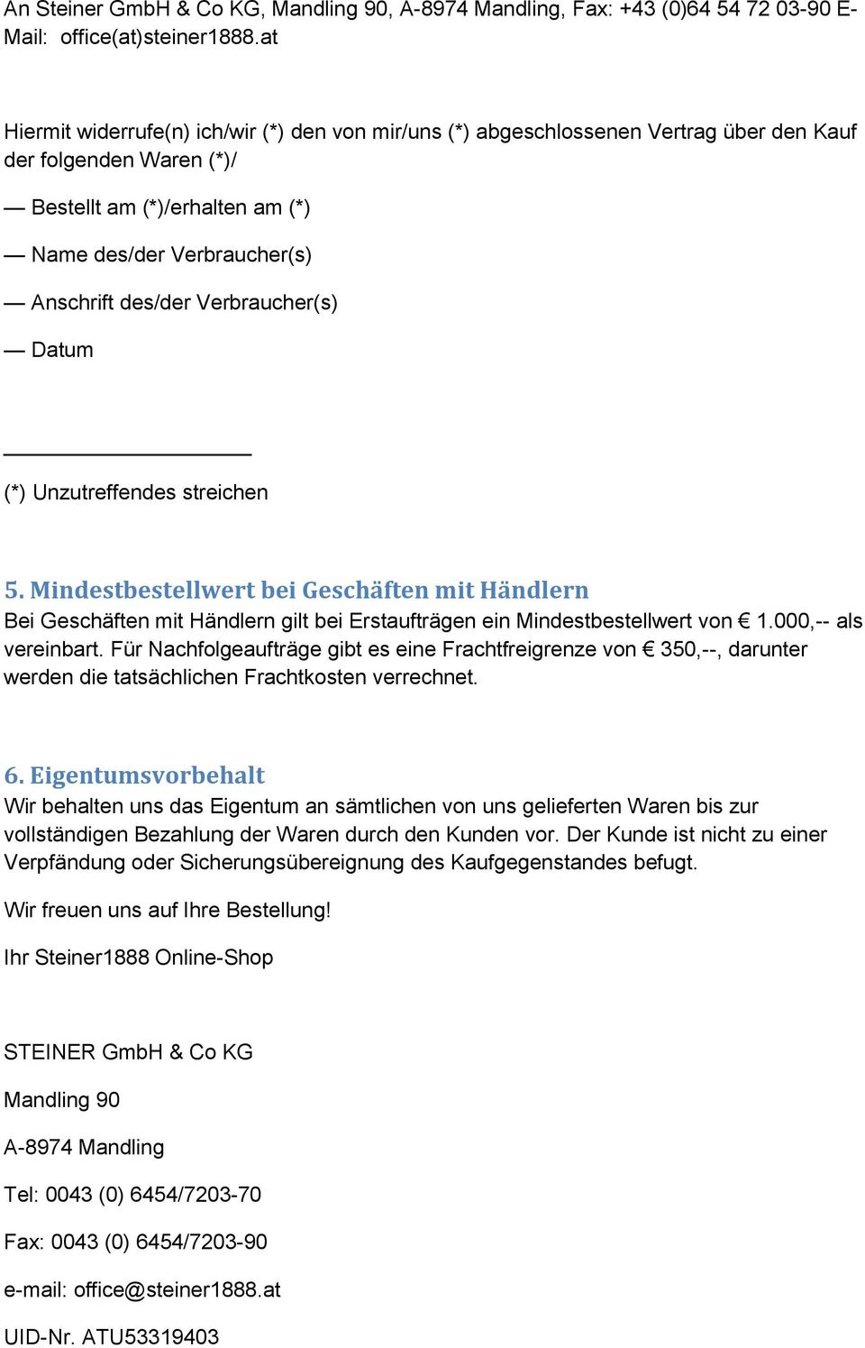 Verbraucher(s) Datum (*) Unzutreffendes streichen 5. Mindestbestellwert bei Geschäften mit Händlern Bei Geschäften mit Händlern gilt bei Erstaufträgen ein Mindestbestellwert von 1.