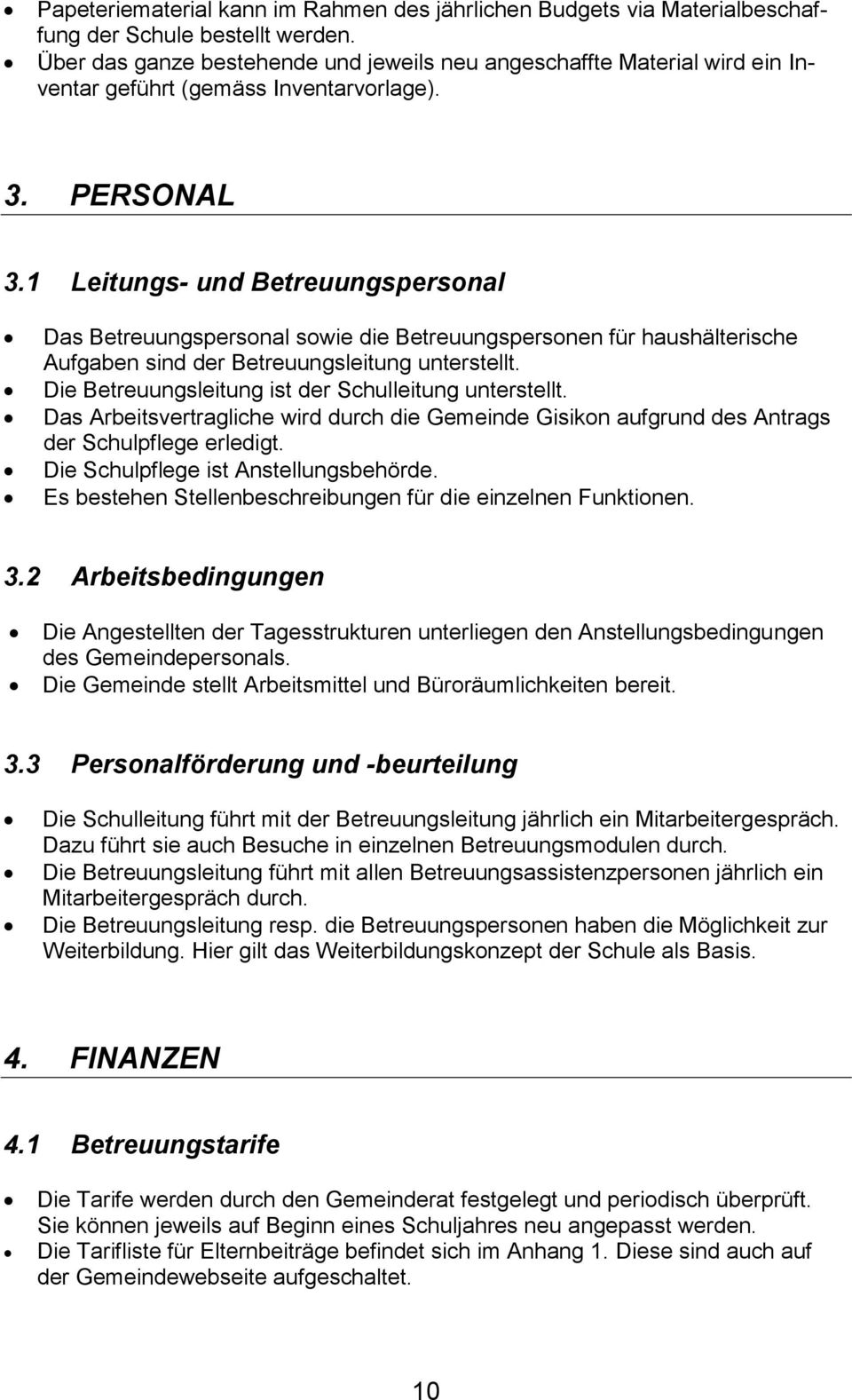 1 Leitungs- und Betreuungspersonal Das Betreuungspersonal sowie die Betreuungspersonen für haushälterische Aufgaben sind der Betreuungsleitung unterstellt.