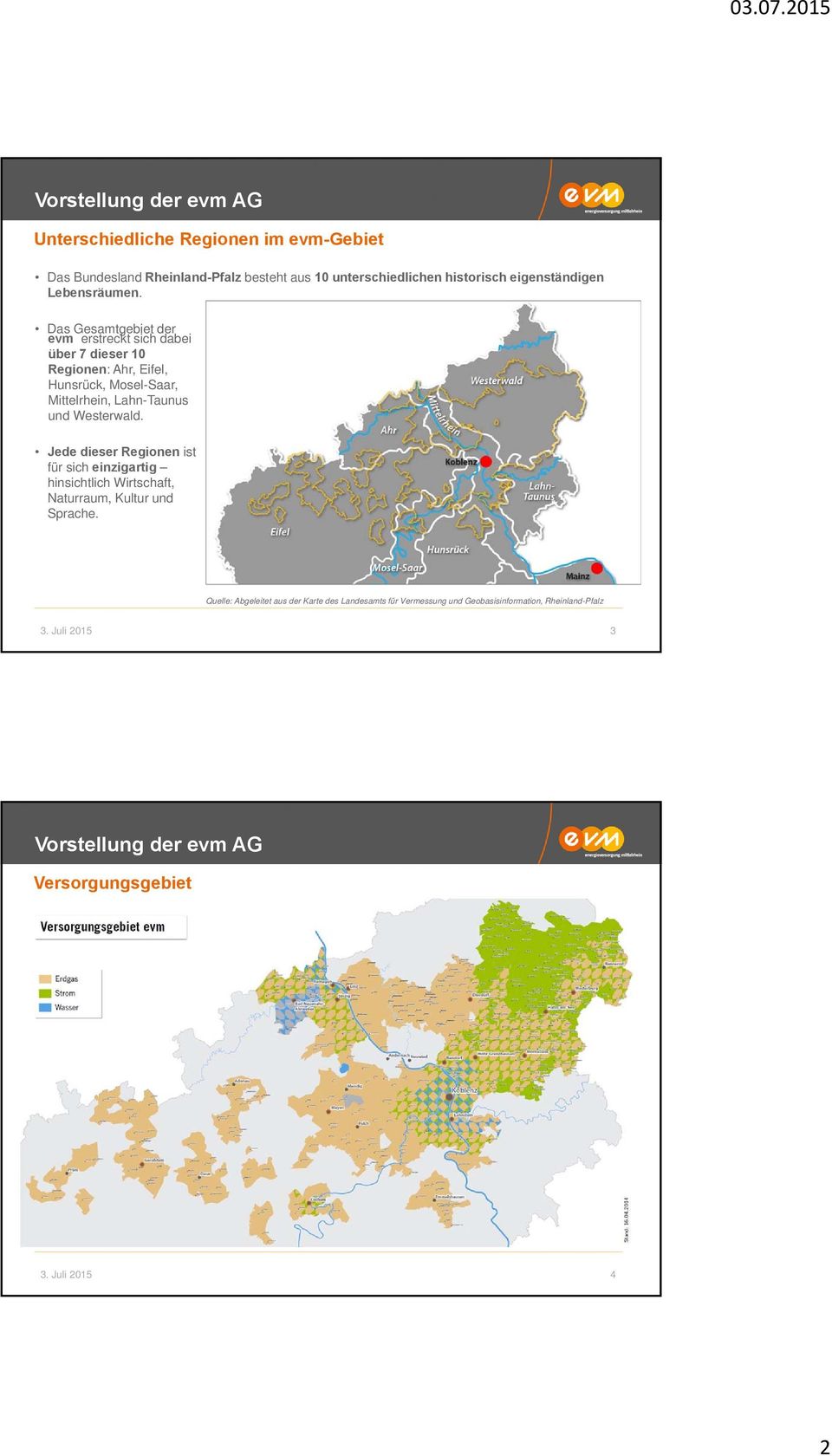 Das Gesamtgebiet der evm erstreckt sich dabei über 7 dieser 10 Regionen: Ahr, Eifel, Hunsrück, Mosel-Saar, Mittelrhein, Lahn-Taunus und Westerwald.