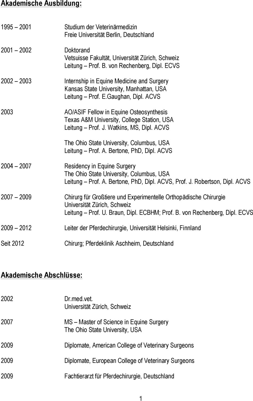 ACVS 2003 AO/ASIF Fellow in Equine Osteosynthesis Texas A&M University, College Station, USA Leitung Prof. J. Watkins, MS, Dipl. ACVS The Ohio State University, Columbus, USA Leitung Prof. A. Bertone, PhD, Dipl.