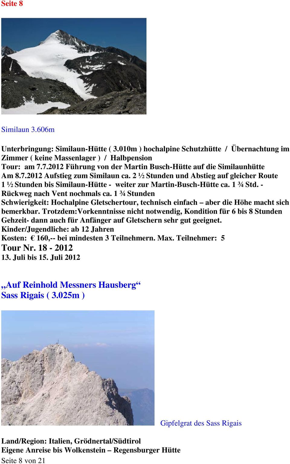 2 ½ Stunden und Abstieg auf gleicher Route 1 ½ Stunden bis Similaun-Hütte - weiter zur Martin-Busch-Hütte ca. 1 ¾ Std. - Rückweg nach Vent nochmals ca.
