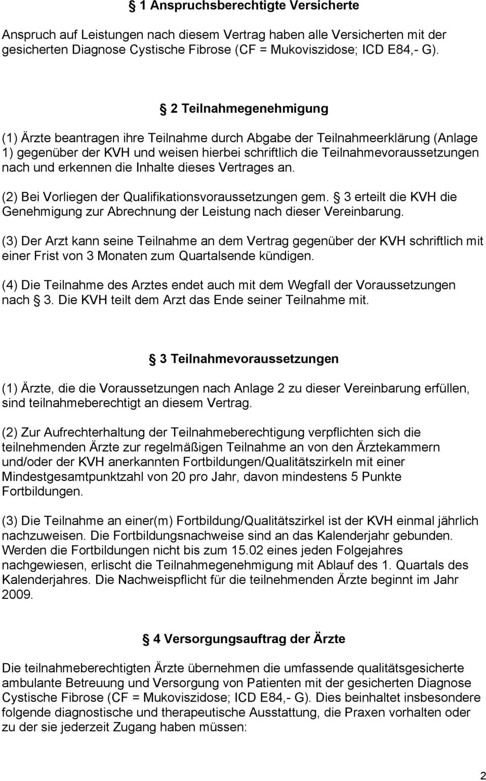 erkennen die Inhalte dieses Vertrages an. (2) Bei Vorliegen der Qualifikationsvoraussetzungen gem. 3 erteilt die KVH die Genehmigung zur Abrechnung der Leistung nach dieser Vereinbarung.