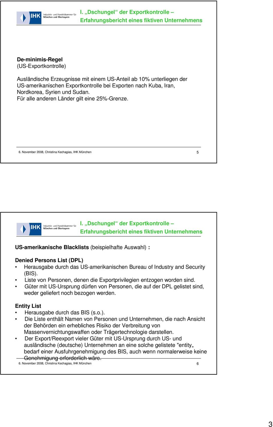 Dschungel der Exportkontrolle Erfahrungsbericht eines fiktiven Unternehmens US-amerikanische Blacklists (beispielhafte Auswahl) : Denied Persons List (DPL) Herausgabe durch das US-amerikanischen