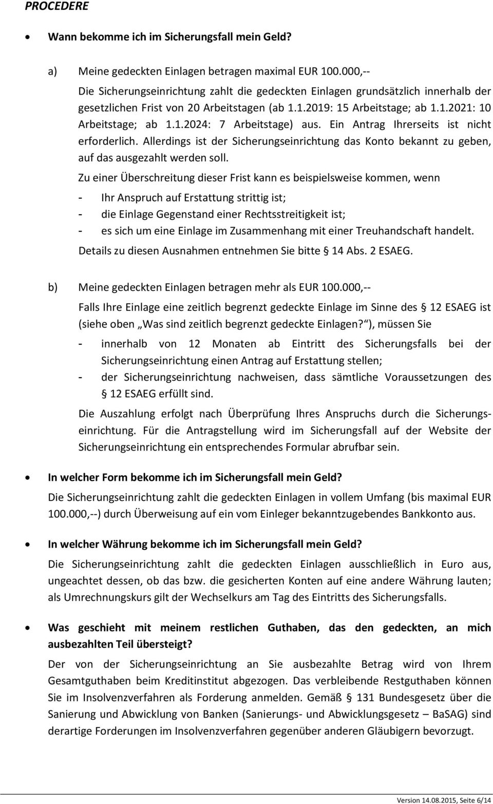 Ein Antrag Ihrerseits ist nicht erforderlich. Allerdings ist der Sicherungseinrichtung das Konto bekannt zu geben, auf das ausgezahlt werden soll.