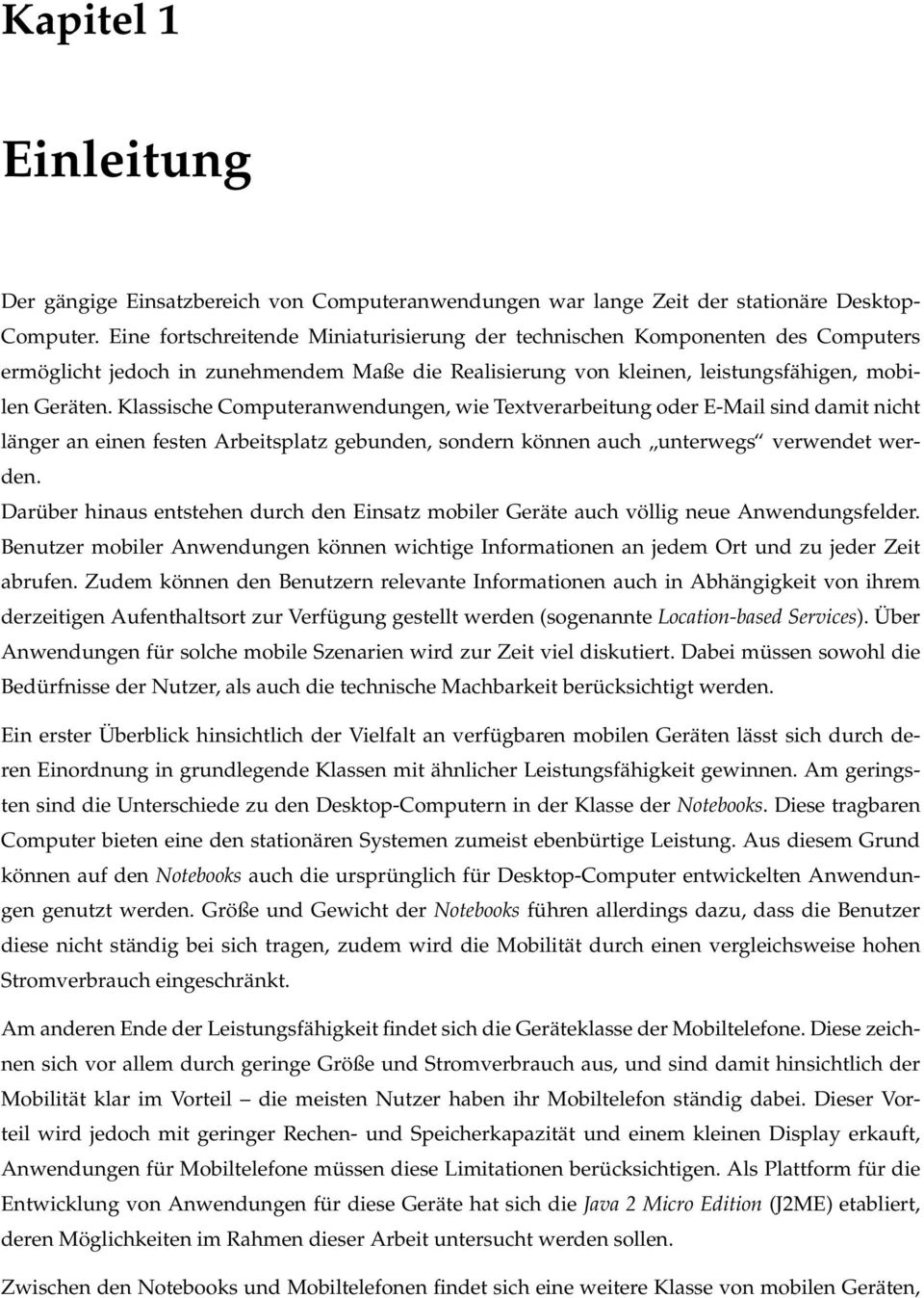 Klassische Computeranwendungen, wie Textverarbeitung oder E-Mail sind damit nicht länger an einen festen Arbeitsplatz gebunden, sondern können auch unterwegs verwendet werden.