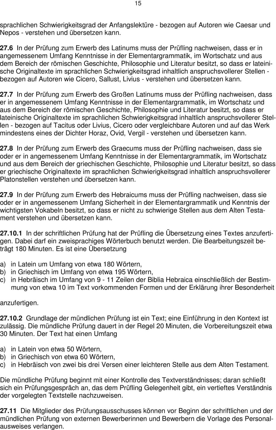 Philosophie und Literatur besitzt, so dass er lateinische Originaltexte im sprachlichen Schwierigkeitsgrad inhaltlich anspruchsvollerer Stellen - bezogen auf Autoren wie Cicero, Sallust, Livius -