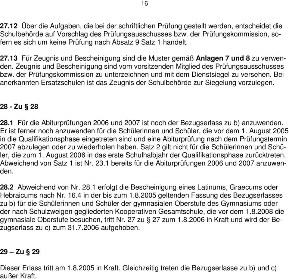 Zeugnis und Bescheinigung sind vom vorsitzenden Mitglied des Prüfungsausschusses bzw. der Prüfungskommission zu unterzeichnen und mit dem Dienstsiegel zu versehen.