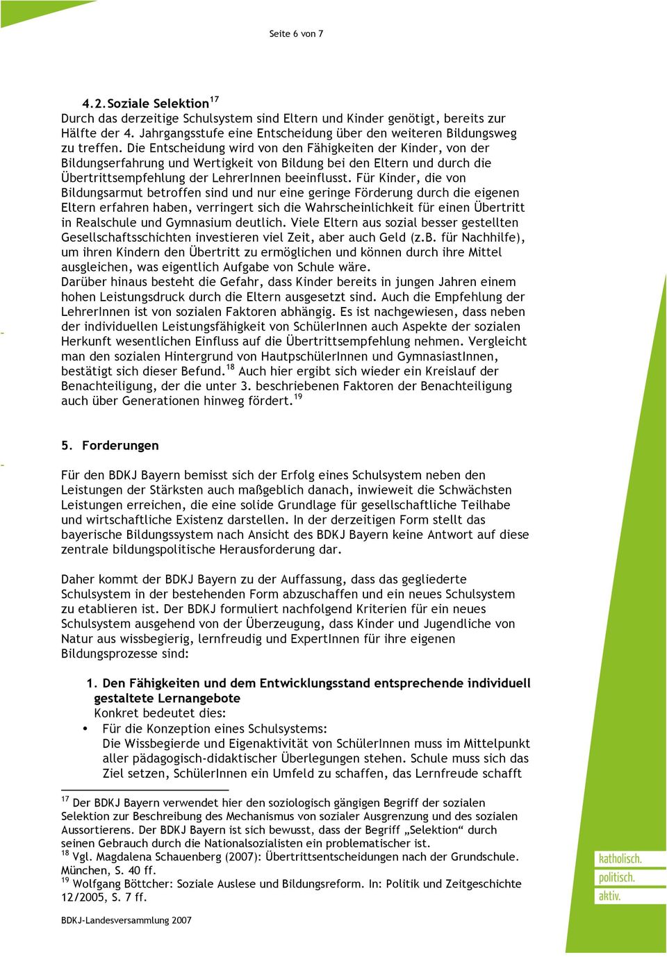 Die Entscheidung wird von den Fähigkeiten der Kinder, von der Bildungserfahrung und Wertigkeit von Bildung bei den Eltern und durch die Übertrittsempfehlung der LehrerInnen beeinflusst.