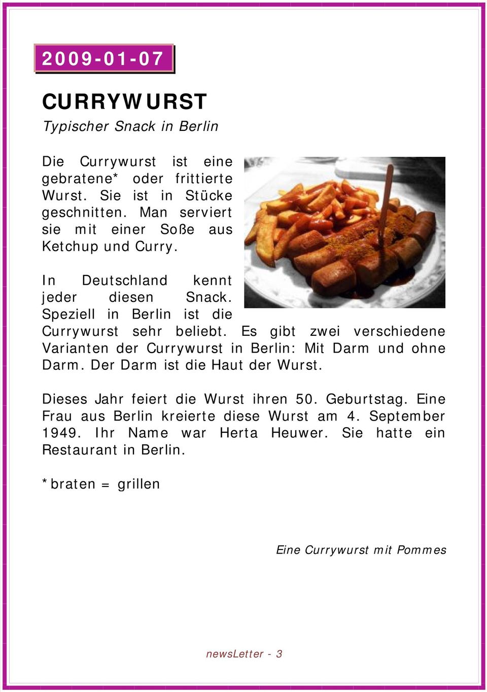 Es gibt zwei verschiedene Varianten der Currywurst in Berlin: Mit Darm und ohne Darm. Der Darm ist die Haut der Wurst. Dieses Jahr feiert die Wurst ihren 50.