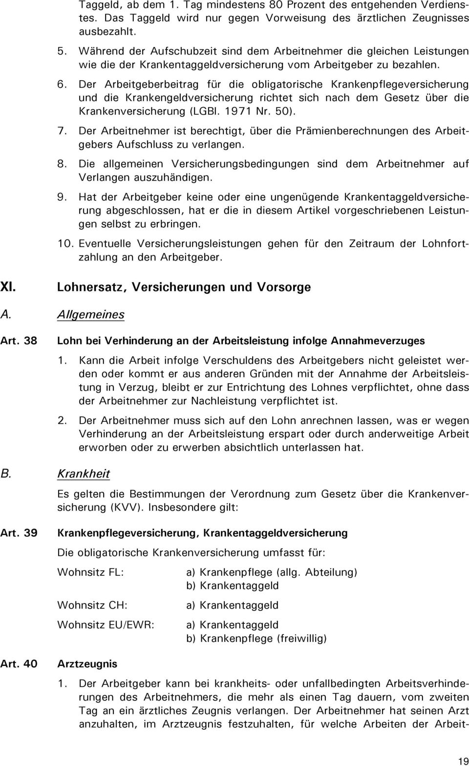 Der Arbeitgeberbeitrag für die obligatorische Krankenpflegeversicherung und die Krankengeldversicherung richtet sich nach dem Gesetz über die Krankenversicherung (LGBl. 1971 Nr. 50). 7.