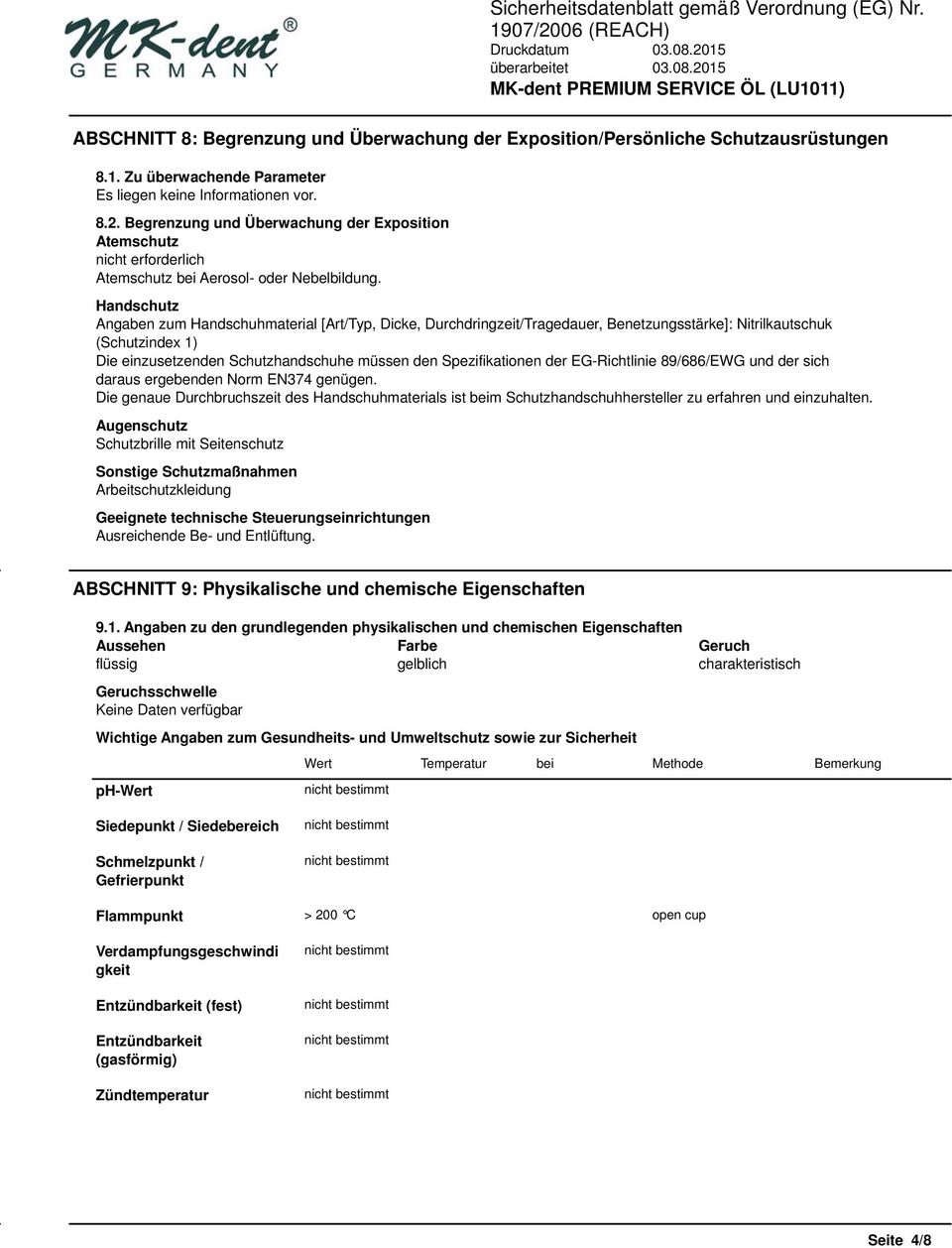 Handschutz Angaben zum Handschuhmaterial [Art/Typ, Dicke, Durchdringzeit/Tragedauer, Benetzungsstärke]: Nitrilkautschuk (Schutzindex 1) Die einzusetzenden Schutzhandschuhe müssen den Spezifikationen