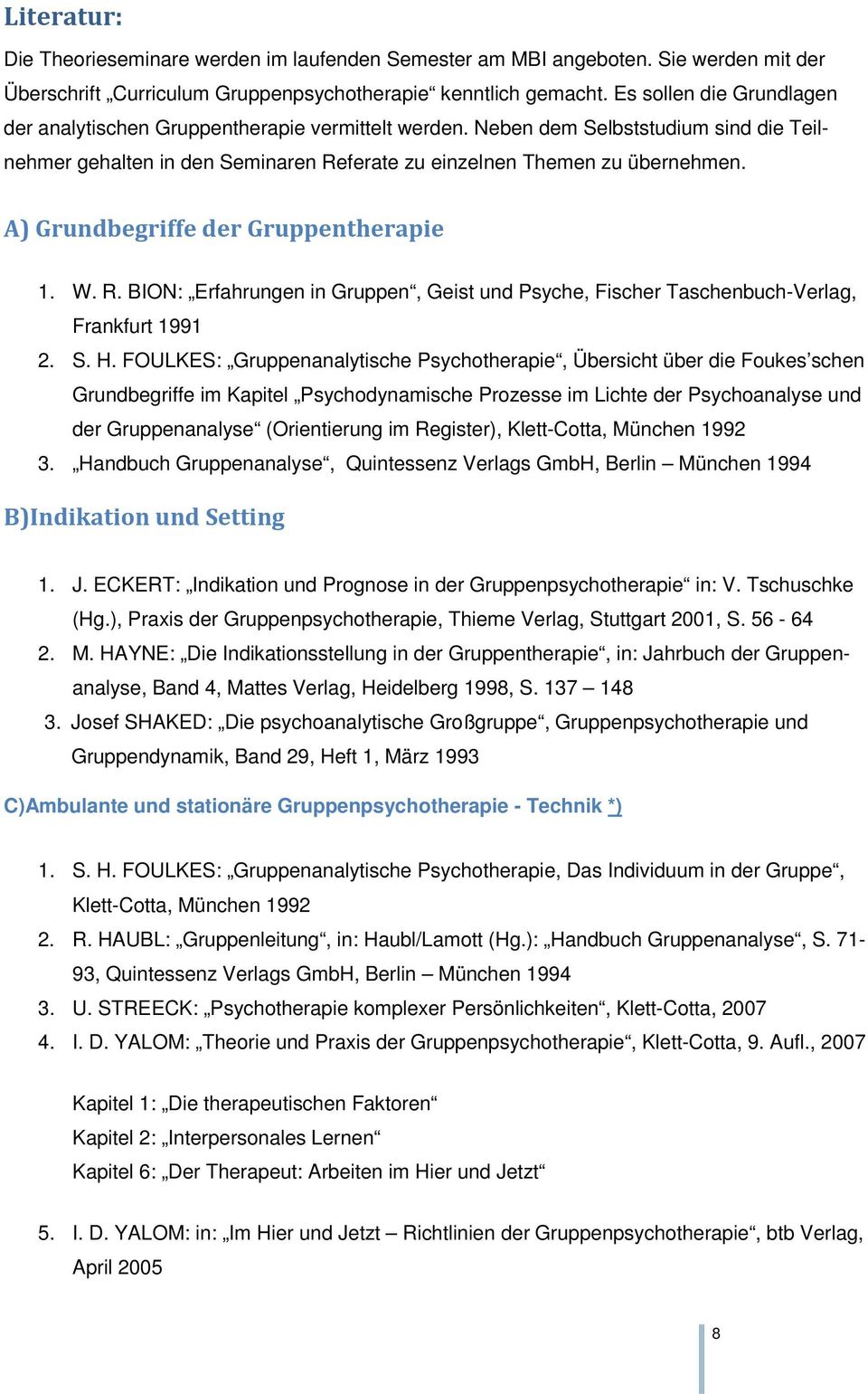 A) Grundbegriffe der Gruppentherapie 1. W. R. BION: Erfahrungen in Gruppen, Geist und Psyche, Fischer Taschenbuch-Verlag, Frankfurt 1991 2. S. H.