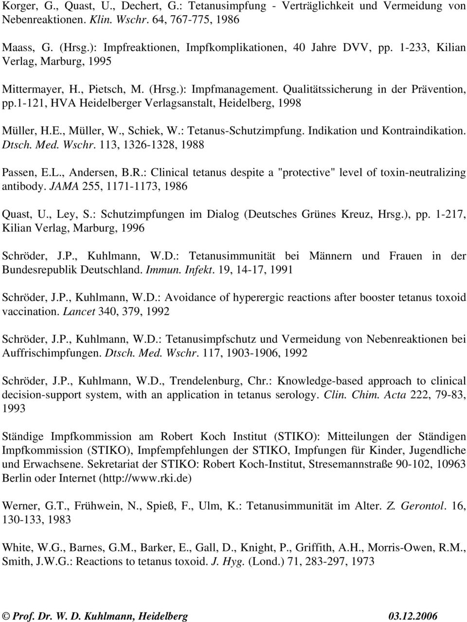1-121, HVA Heidelberger Verlagsanstalt, Heidelberg, 1998 Müller, H.E., Müller, W., Schiek, W.: Tetanus-Schutzimpfung. Indikation und Kontraindikation. Dtsch. Med. Wschr.