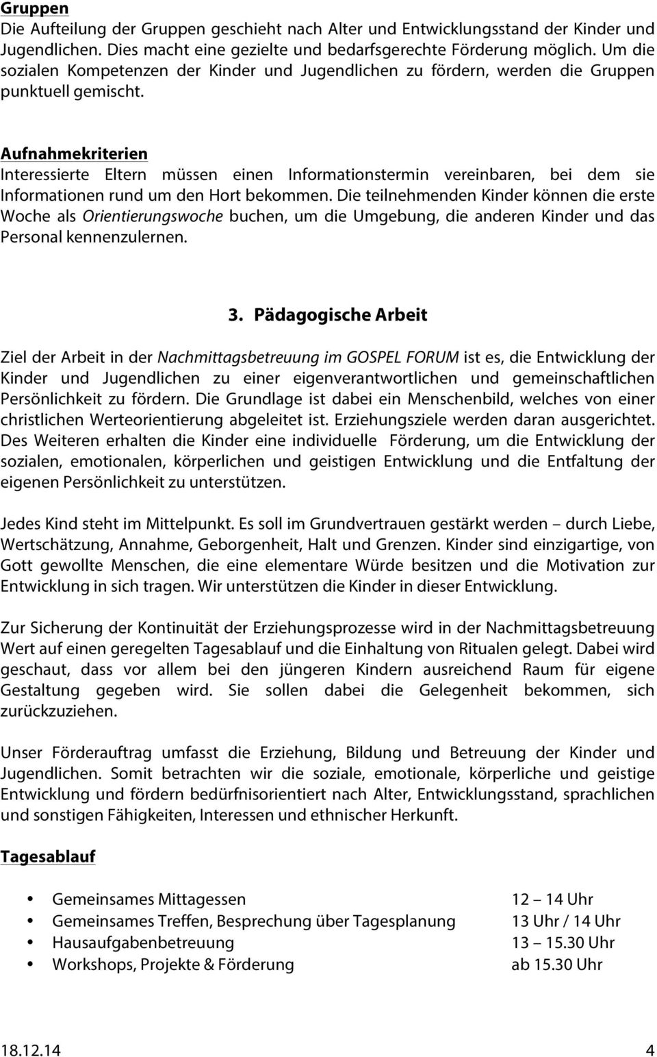 Aufnahmekriterien Interessierte Eltern müssen einen Informationstermin vereinbaren, bei dem sie Informationen rund um den Hort bekommen.