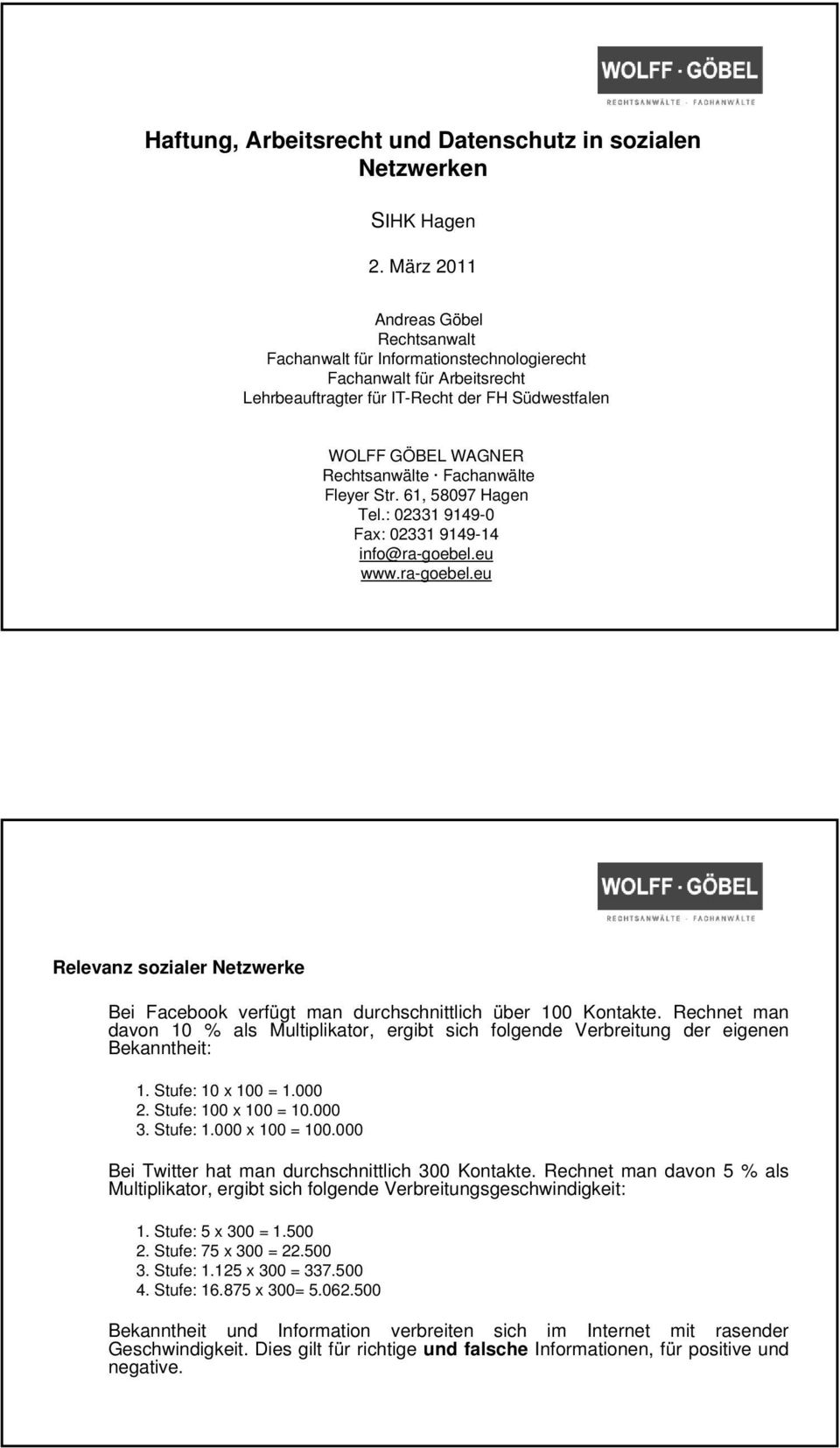 Fachanwälte Fleyer Str. 61, 58097 Hagen Tel.: 02331 9149-0 Fax: 02331 9149-14 info@ra-goebel.eu www.ra-goebel.eu Relevanz sozialer Netzwerke Bei Facebook verfügt man durchschnittlich über 100 Kontakte.