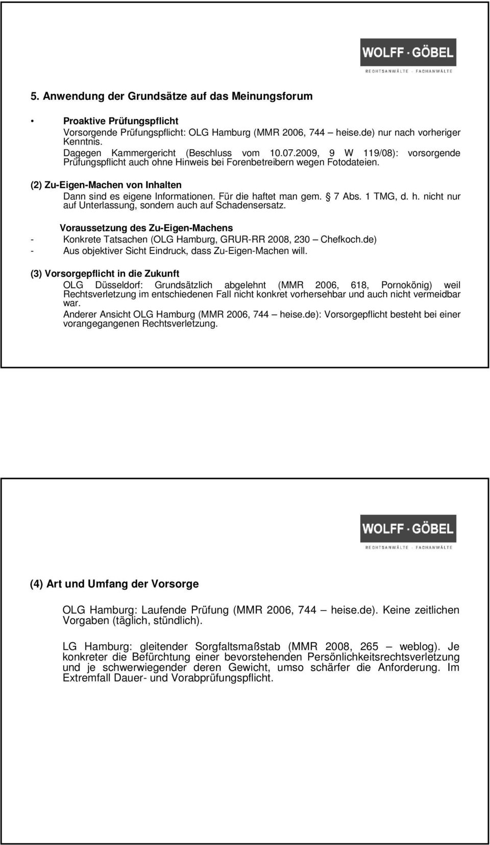 (2) Zu-Eigen-Machen von Inhalten Dann sind es eigene Informationen. Für die haftet man gem. 7 Abs. 1 TMG, d. h. nicht nur auf Unterlassung, sondern auch auf Schadensersatz.