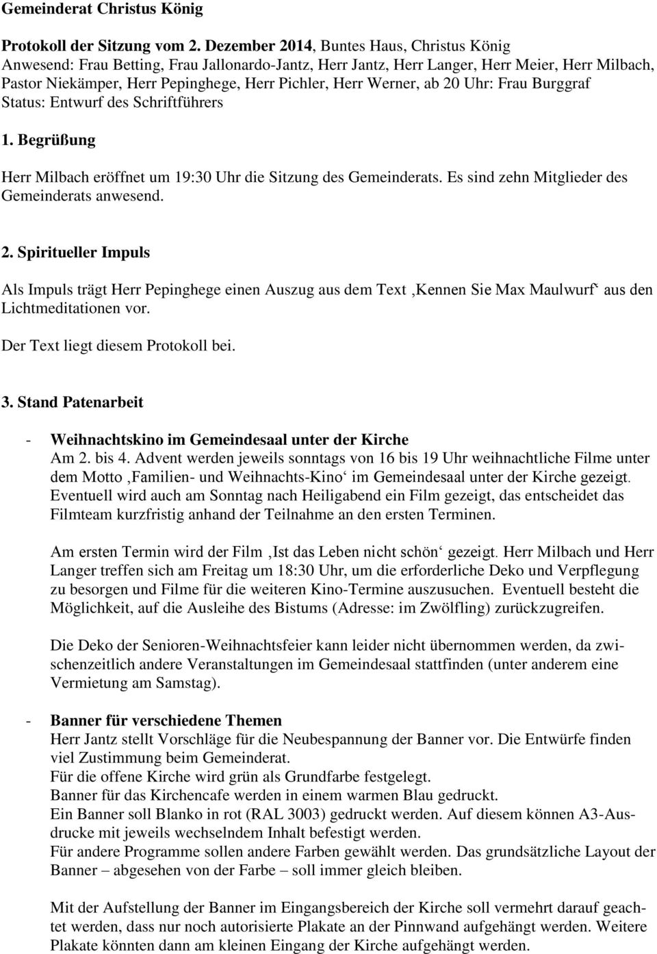 Werner, ab 20 Uhr: Frau Burggraf Status: Entwurf des Schriftführers 1. Begrüßung Herr Milbach eröffnet um 19:30 Uhr die Sitzung des Gemeinderats. Es sind zehn Mitglieder des Gemeinderats anwesend. 2. Spiritueller Impuls Als Impuls trägt Herr Pepinghege einen Auszug aus dem Text Kennen Sie Max Maulwurf aus den Lichtmeditationen vor.