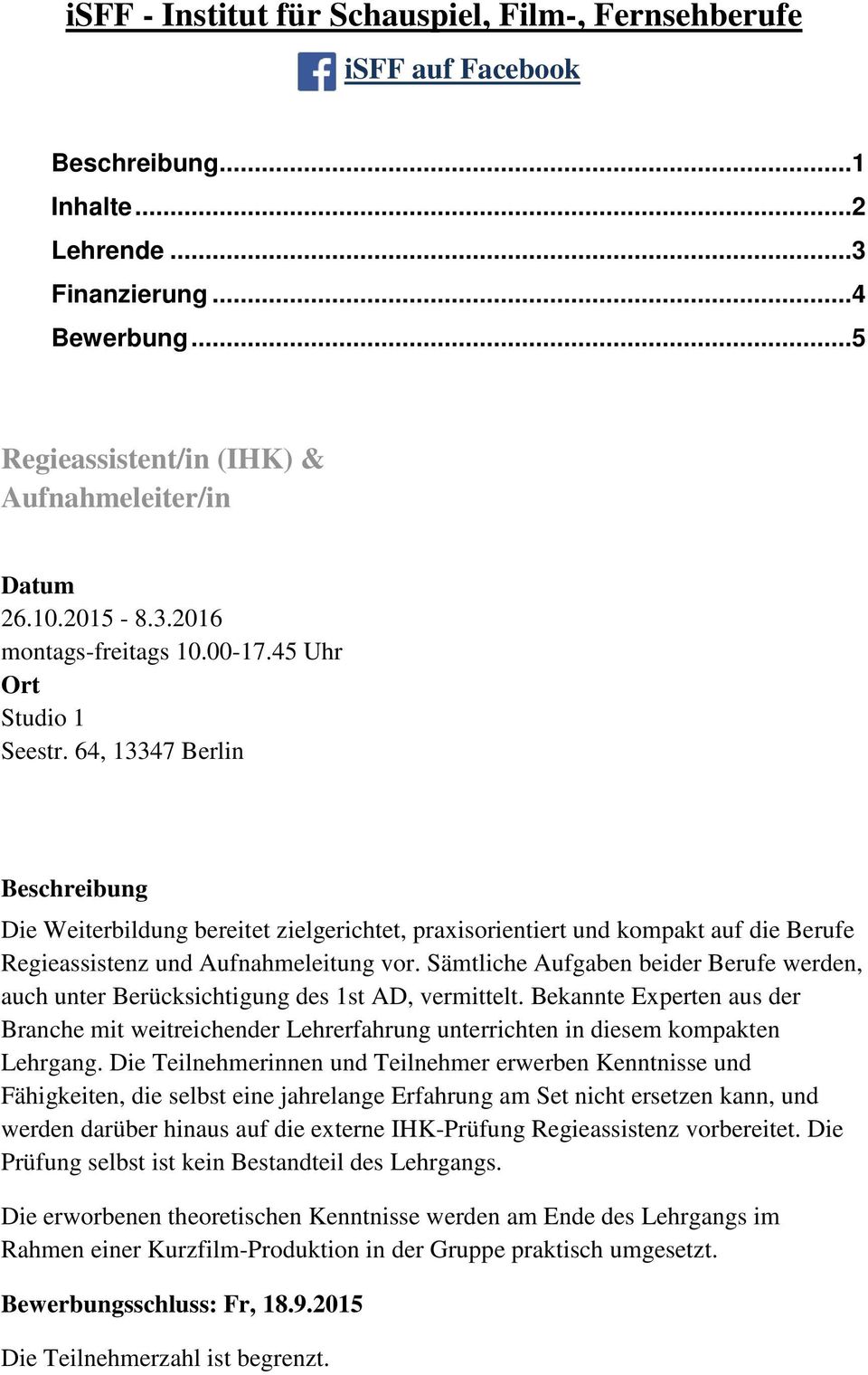 64, 13347 Berlin Beschreibung Die Weiterbildung bereitet zielgerichtet, praxisorientiert und kompakt auf die Berufe Regieassistenz und Aufnahmeleitung vor.