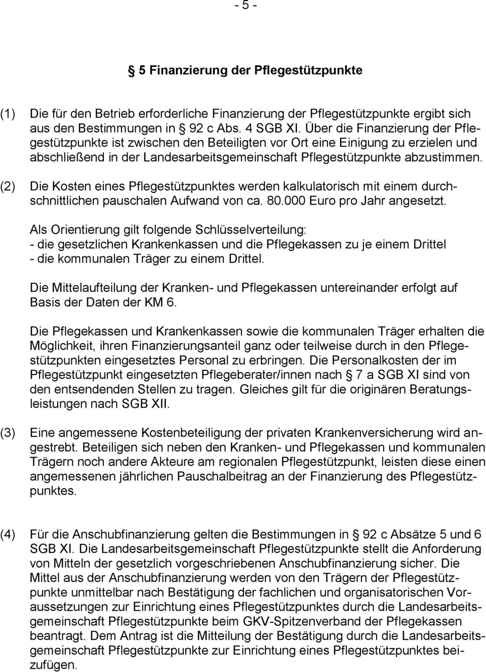 (2) Die Kosten eines Pflegestützpunktes werden kalkulatorisch mit einem durchschnittlichen pauschalen Aufwand von ca. 80.000 Euro pro Jahr angesetzt.