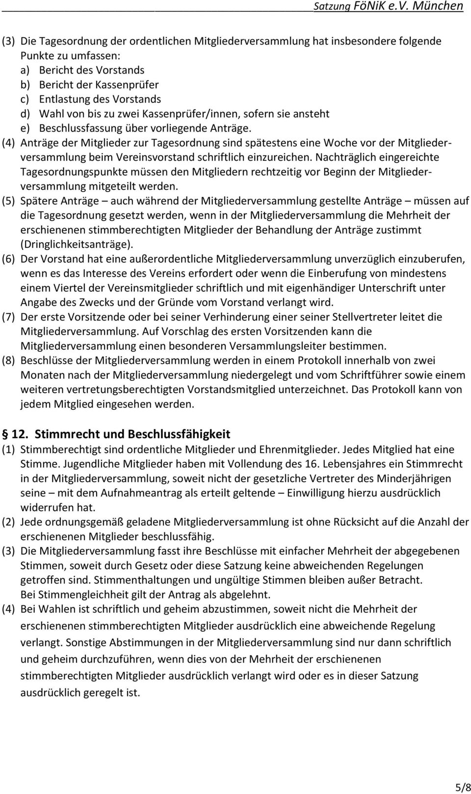 (4) Anträge der Mitglieder zur Tagesordnung sind spätestens eine Woche vor der Mitgliederversammlung beim Vereinsvorstand schriftlich einzureichen.