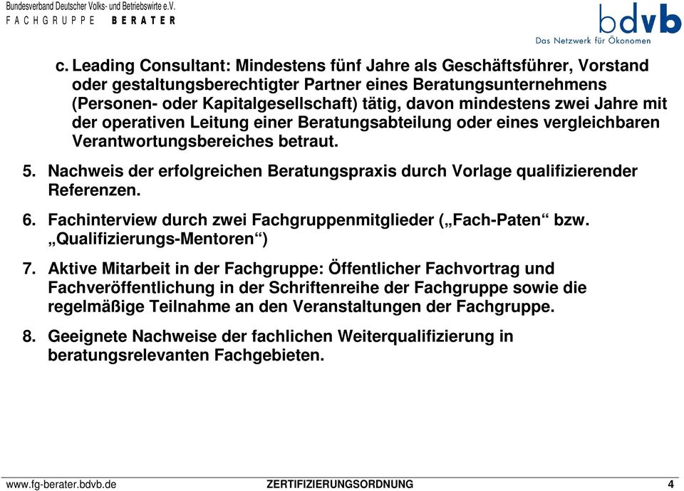 Nachweis der erfolgreichen Beratungspraxis durch Vorlage qualifizierender Referenzen. 6. Fachinterview durch zwei Fachgruppenmitglieder ( Fach-Paten bzw. Qualifizierungs-Mentoren ) 7.