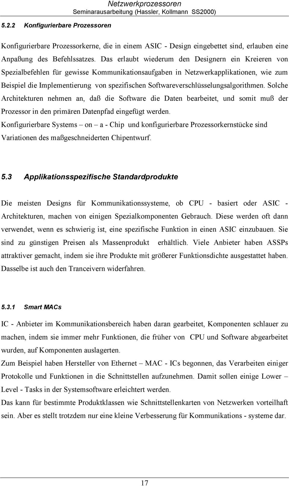 Softwareverschlüsselungsalgorithmen. Solche Architekturen nehmen an, daß die Software die Daten bearbeitet, und somit muß der Prozessor in den primären Datenpfad eingefügt werden.