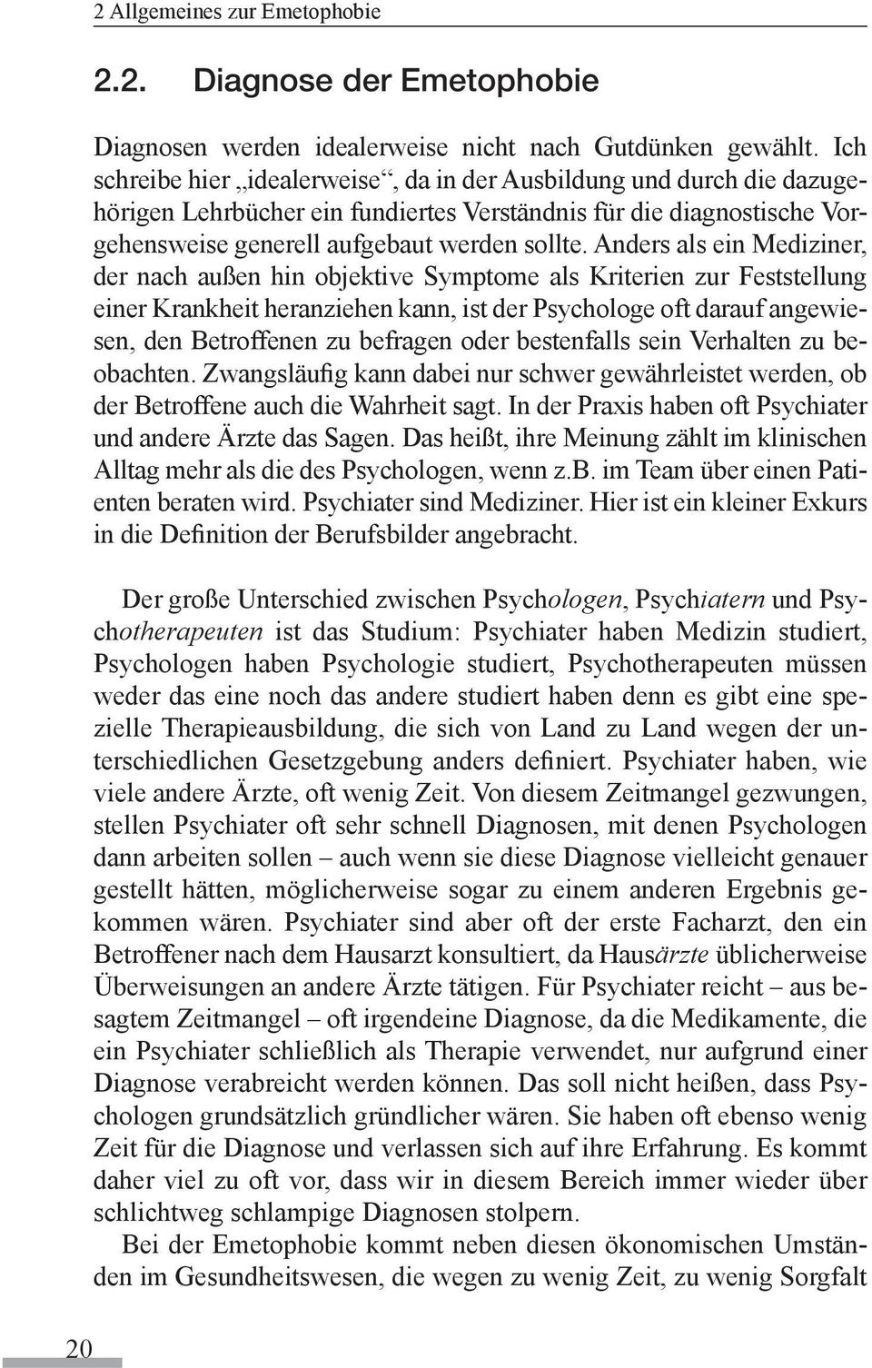 Anders als ein Mediziner, der nach außen hin objektive Symptome als Kriterien zur Feststellung einer Krankheit heranziehen kann, ist der Psychologe oft darauf angewiesen, den Betroffenen zu befragen