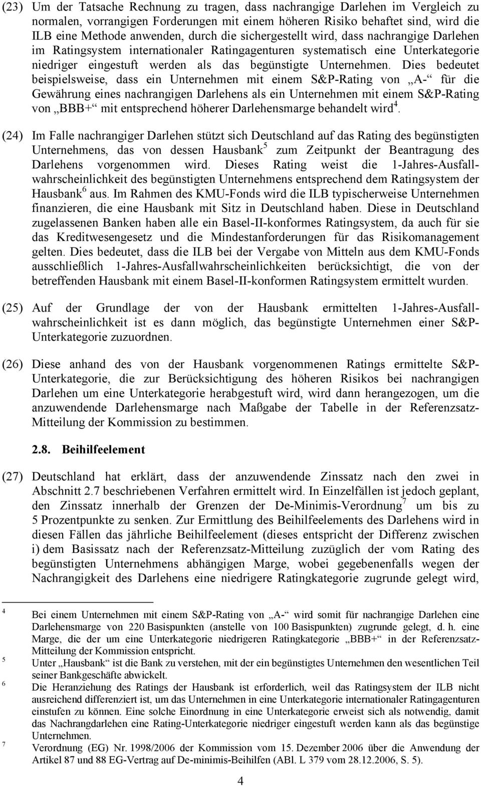 Dies bedeutet beispielsweise, dass ein Unternehmen mit einem S&P-Rating von A- für die Gewährung eines nachrangigen Darlehens als ein Unternehmen mit einem S&P-Rating von BBB+ mit entsprechend