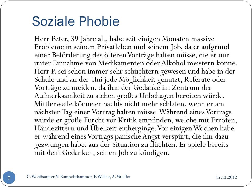 sei schon immer sehr schüchtern gewesen und habe in der Schule und an der Uni jede Möglichkeit genutzt, Referate oder Vorträge zu meiden, da ihm der Gedanke im Zentrum der Aufmerksamkeit zu stehen