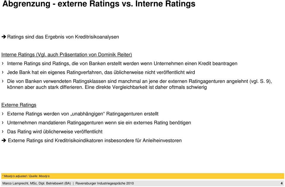 üblicherweise nicht veröffentlicht wird Die von Banken verwendeten Ratingsklassen sind manchmal an jene der externen Ratingagenturen angelehnt (vgl. S. 9), können aber auch stark differieren.