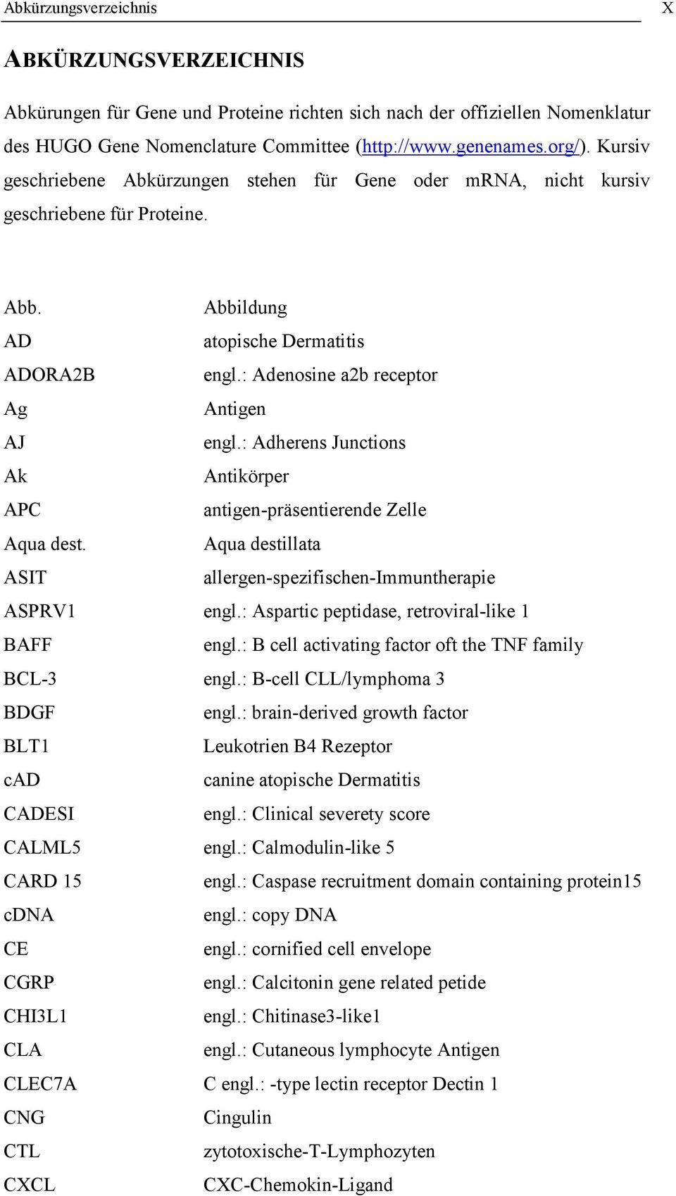 : Adherens Junctions Ak Antikörper APC antigen-präsentierende Zelle Aqua dest. Aqua destillata ASIT allergen-spezifischen-immuntherapie ASPRV1 engl.: Aspartic peptidase, retroviral-like 1 BAFF engl.