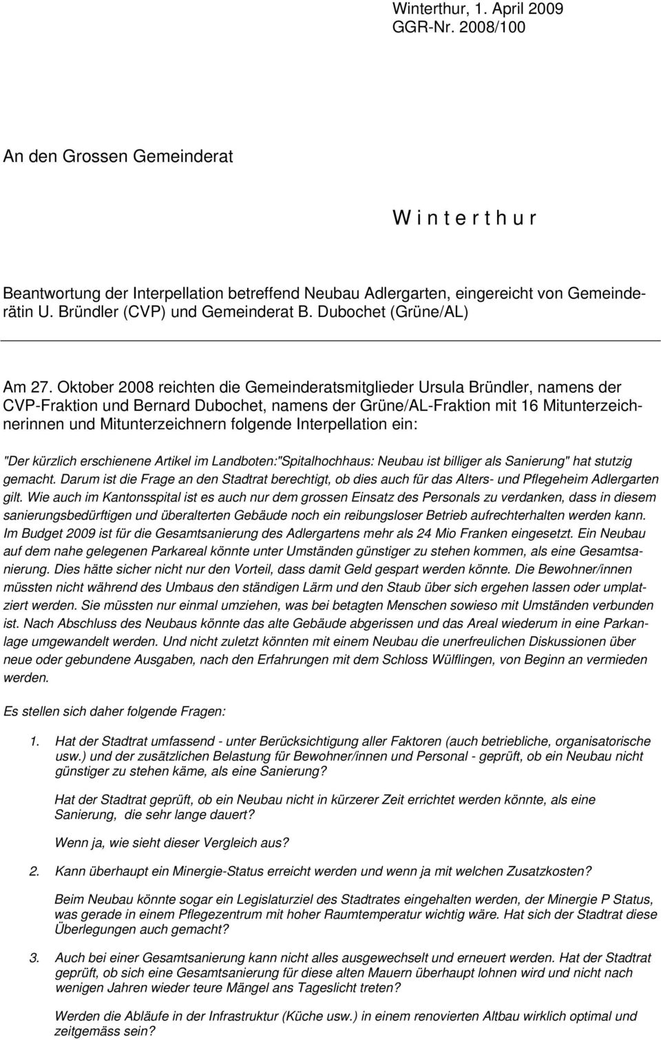 Oktober 2008 reichten die Gemeinderatsmitglieder Ursula Bründler, namens der CVP-Fraktion und Bernard Dubochet, namens der Grüne/AL-Fraktion mit 16 Mitunterzeichnerinnen und Mitunterzeichnern