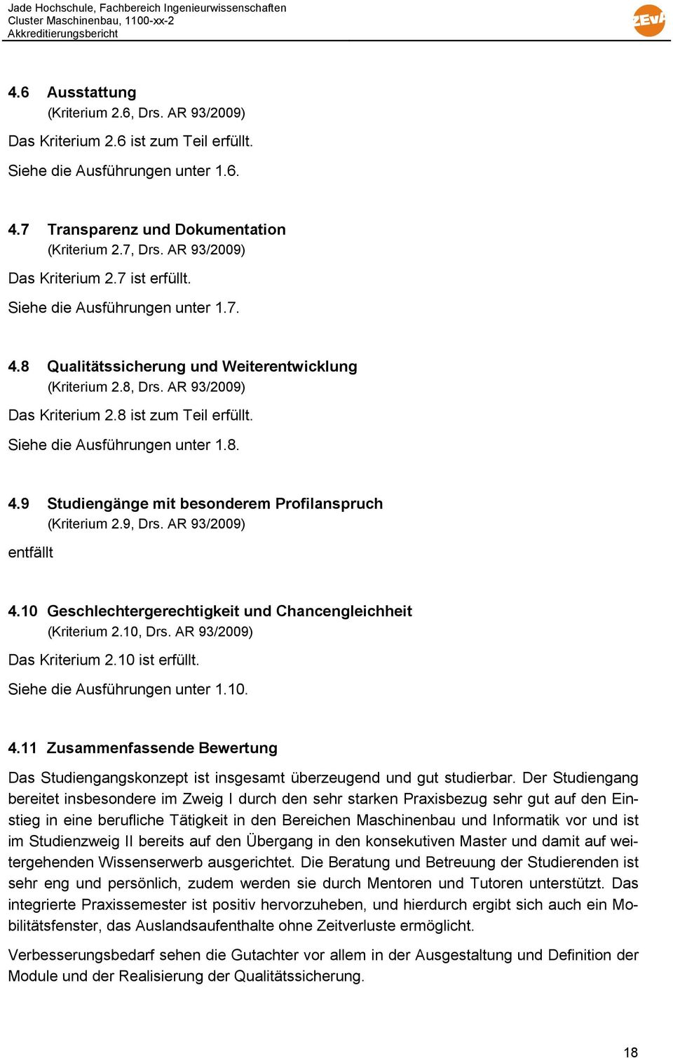 Siehe die Ausführungen unter 1.8. 4.9 Studiengänge mit besonderem Profilanspruch (Kriterium 2.9, Drs. AR 93/2009) 4.10 Geschlechtergerechtigkeit und Chancengleichheit (Kriterium 2.10, Drs.