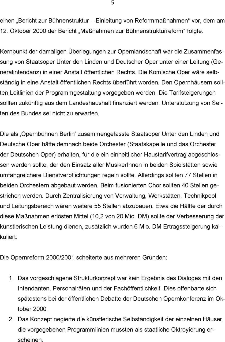 öffentlichen Rechts. Die Komische Oper wäre selbständig in eine Anstalt öffentlichen Rechts überführt worden. Den Opernhäusern sollten Leitlinien der Programmgestaltung vorgegeben werden.