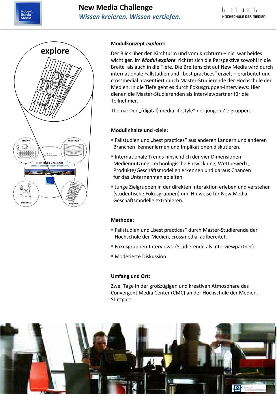 In die Tiefe geht es durch Fokusgruppen Interviews: Hier dienen die Master Studierenden alsinterviewpartner für die Teilnehmer. Thema: Der (digital) media lifestyle der jungen Zielgruppen.