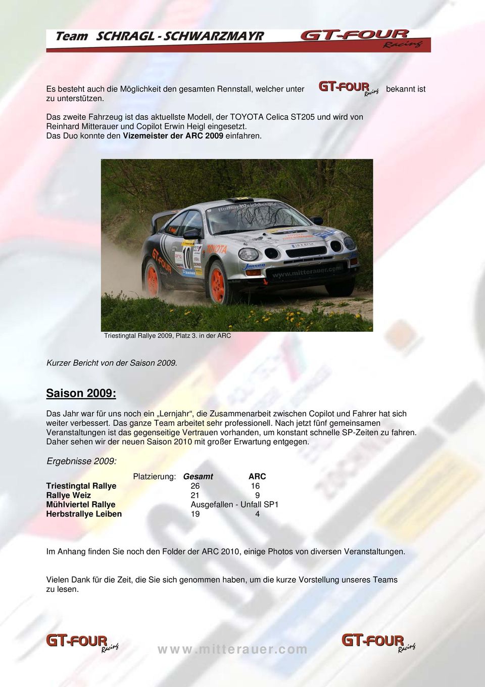 Das Duo konnte den Vizemeister der ARC 2009 einfahren. Triestingtal Rallye 2009, Platz 3. in der ARC Kurzer Bericht von der Saison 2009.