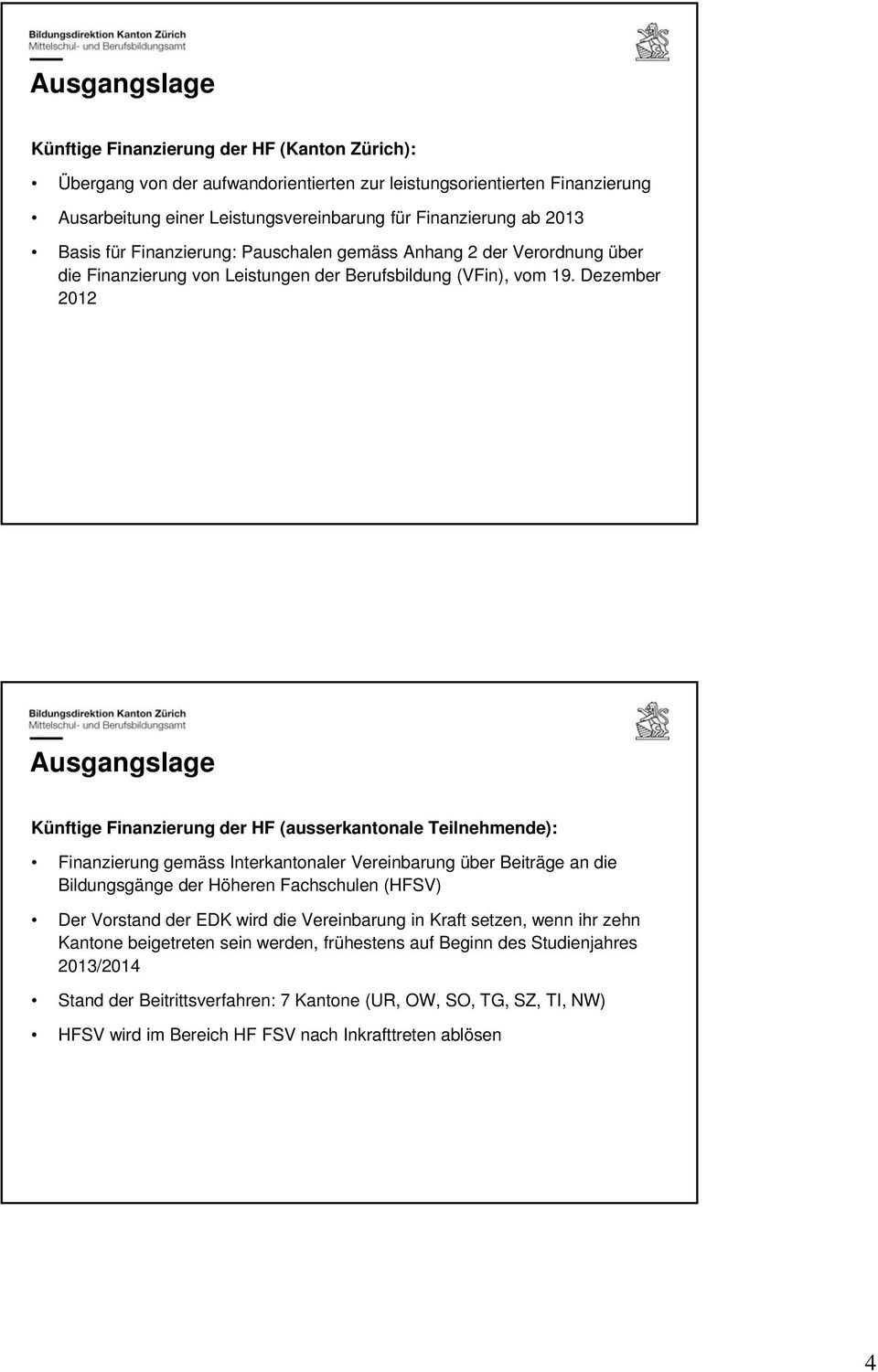 Dezember 2012 Ausgangslage Künftige Finanzierung der HF (ausserkantonale Teilnehmende): Finanzierung gemäss Interkantonaler Vereinbarung über Beiträge an die Bildungsgänge der Höheren Fachschulen