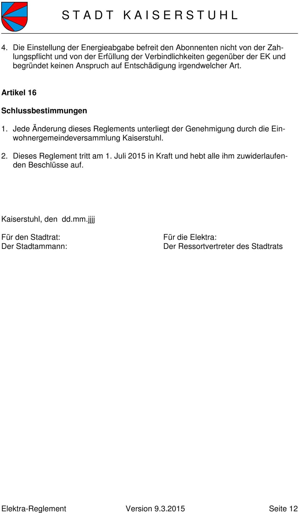 Jede Änderung dieses Reglements unterliegt der Genehmigung durch die Einwohnergemeindeversammlung Kaiserstuhl. 2. Dieses Reglement tritt am 1.