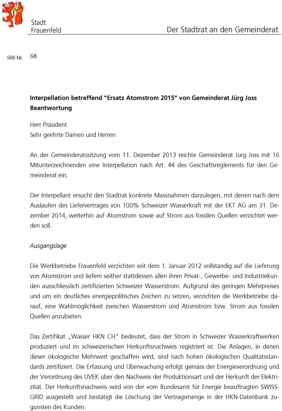 Dezember 2013 reichte Gemeinderat Jürg Joss mit 16 Mitunterzeichnenden eine Interpellation nach Art. 44 des Geschäftsreglements für den Gemeinderat ein.