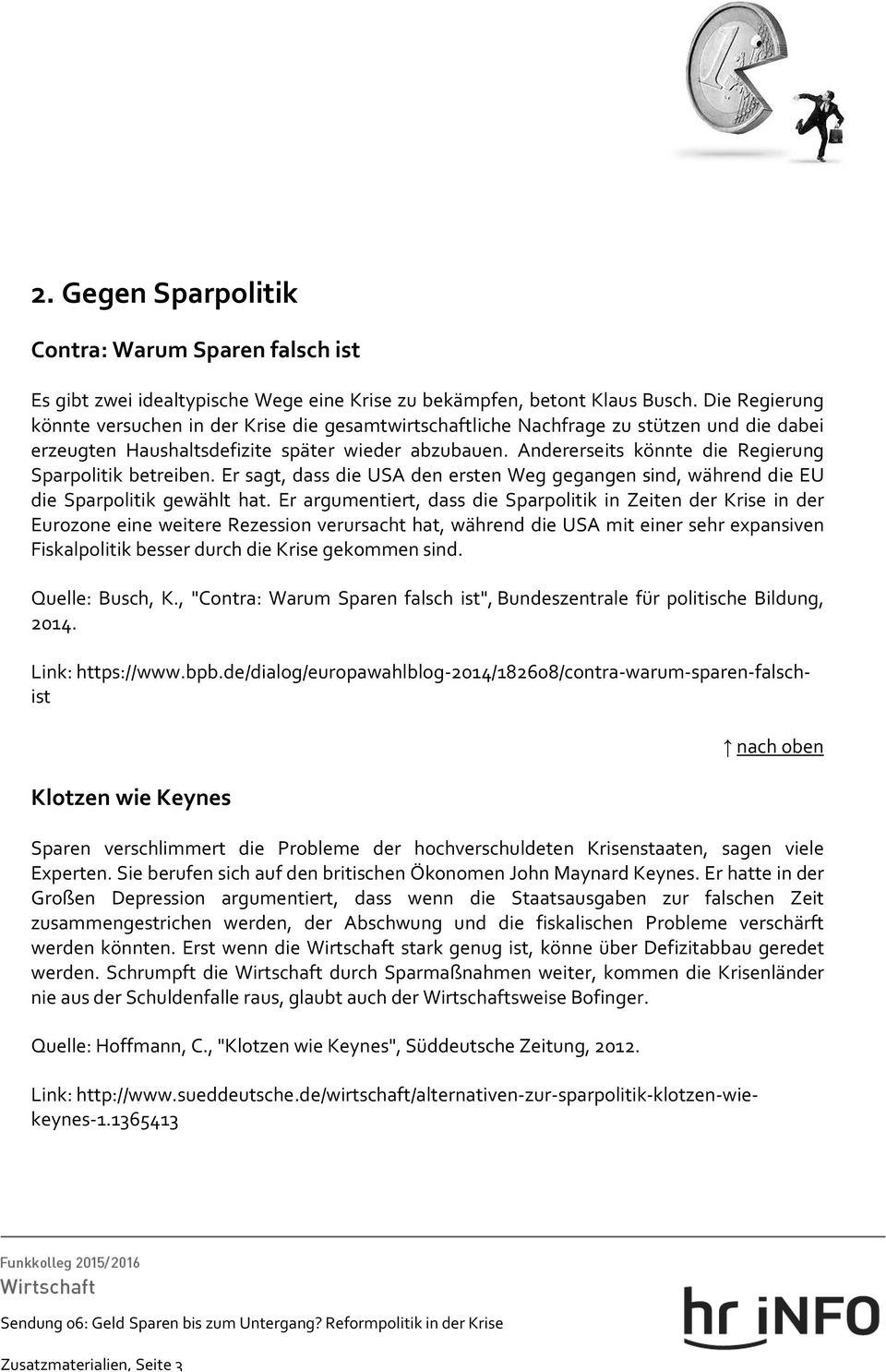 Andererseits könnte die Regierung Sparpolitik betreiben. Er sagt, dass die USA den ersten Weg gegangen sind, während die EU die Sparpolitik gewählt hat.