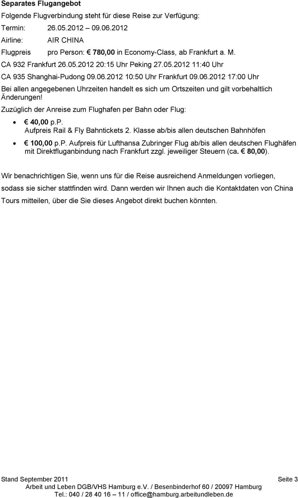 2012 10:50 Uhr Frankfurt 09.06.2012 17:00 Uhr Bei allen angegebenen Uhrzeiten handelt es sich um Ortszeiten und gilt vorbehaltlich Änderungen!