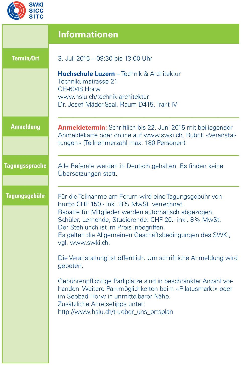 180 Personen) Tagungssprache Alle Referate werden in Deutsch gehalten. Es finden keine Übersetzungen statt. Tagungsgebühr Für die Teilnahme am Forum wird eine Tagungsgebühr von brutto CHF 150.- inkl.