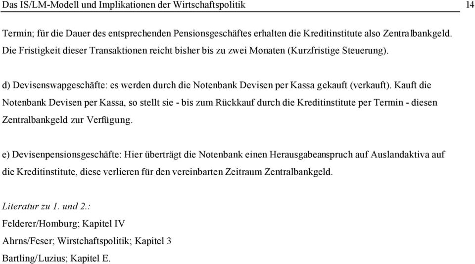 Kauft die Notenbank Devisen per Kassa, so stellt sie - bis zum Rückkauf durch die Kreditinstitute per Termin - diesen Zentralbankgeld zur Verfügung.