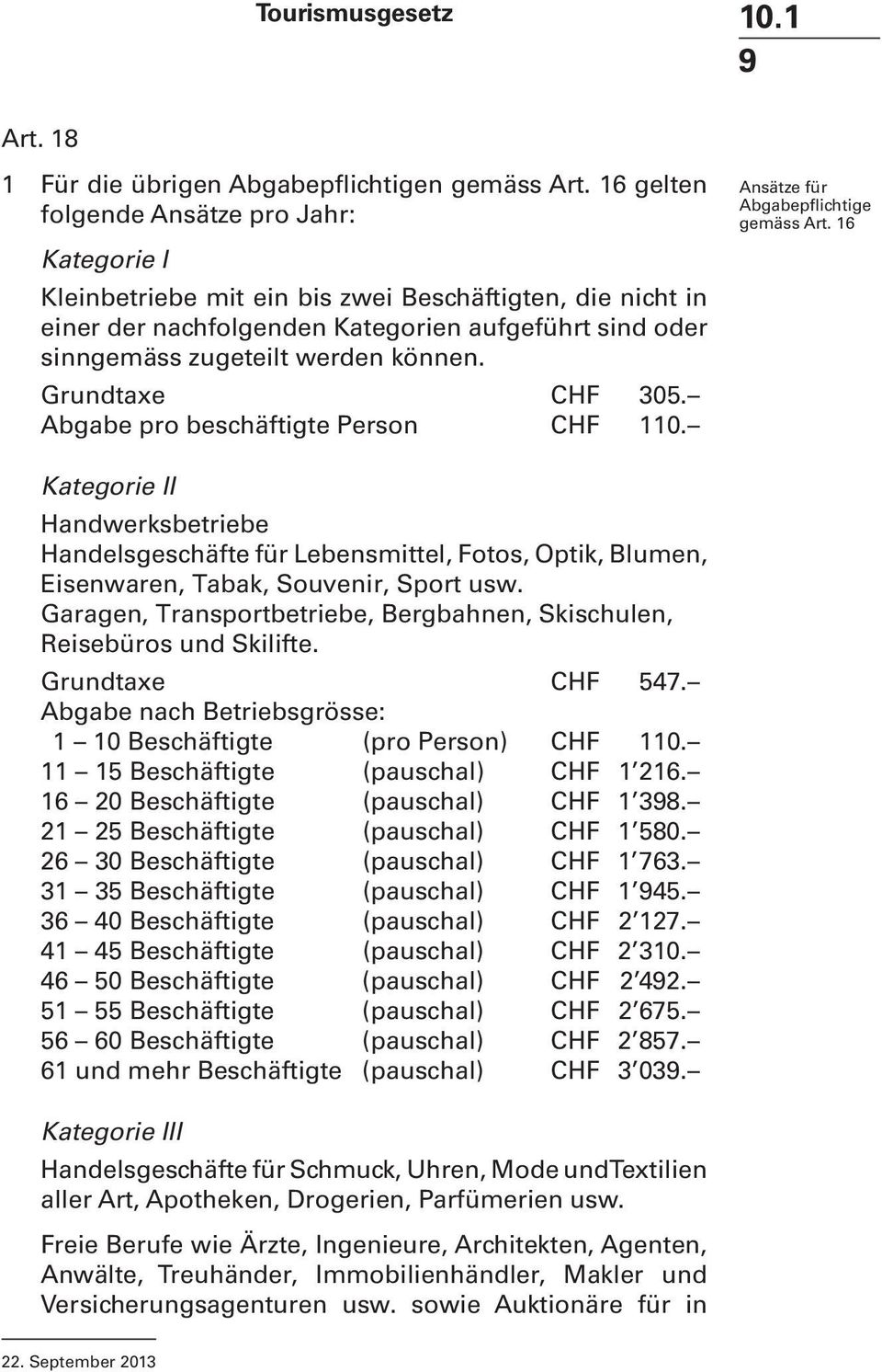 Grundtaxe CHF 305. Abgabe pro beschäftigte Person CHF 110. Ansätze für Abgabepflichtige gemäss Art.