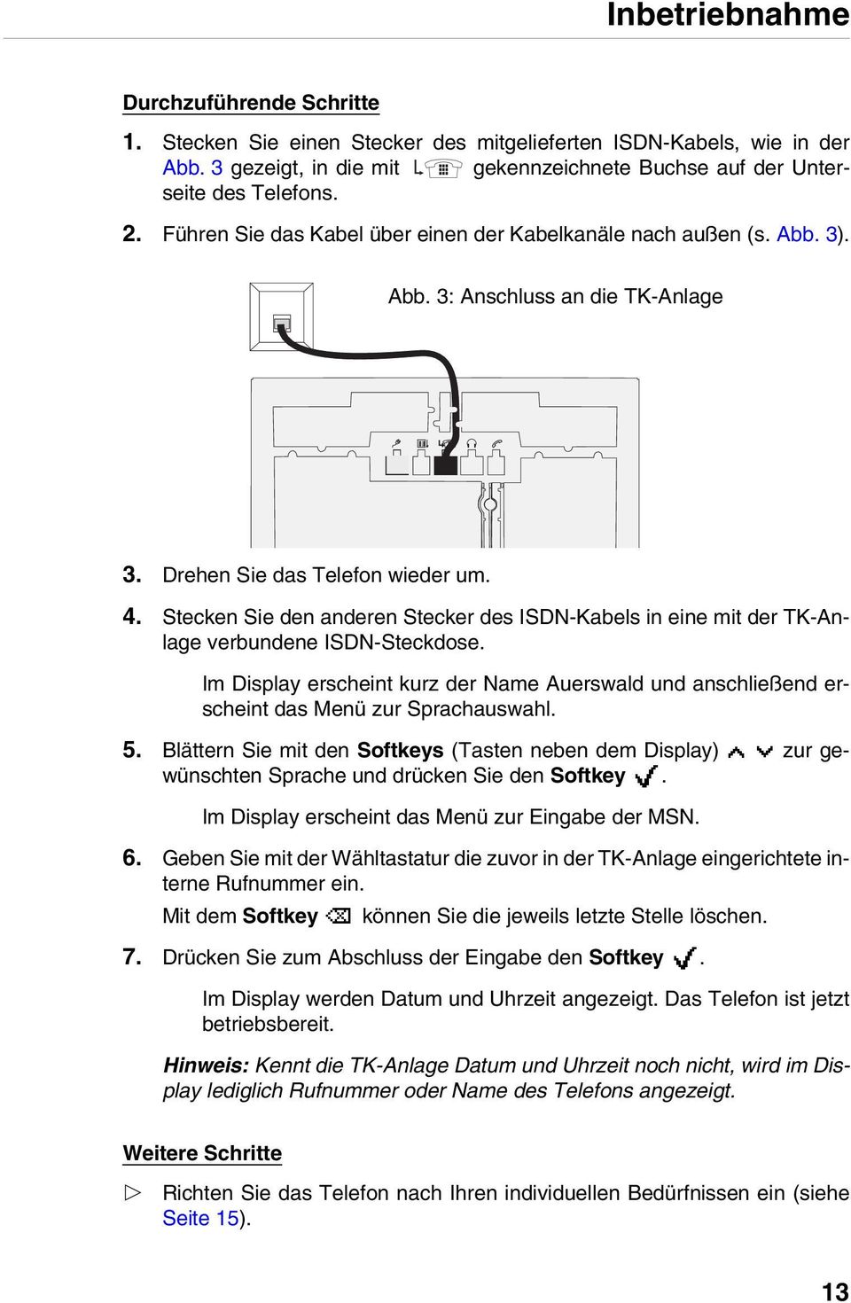 Stecken Sie den anderen Stecker des ISDN-Kabels in eine mit der TK-Anlage verbundene ISDN-Steckdose. Im Display erscheint kurz der Name Auerswald und anschließend erscheint das Menü zur Sprachauswahl.